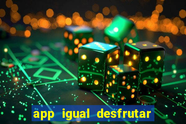 app igual desfrutar de dinheiro